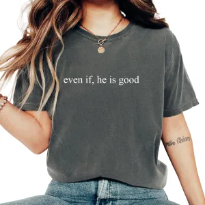 Even if He is Good Comfort Colors® Shirt, Christian Faith Quote, Trust in God's Plan, Inspirational Scripture Shirt, Spiritual Encouragement